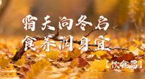 【健康/飲食】霜天向冬啟，食養(yǎng)潤(rùn)身宜——且看秋末冬初飲食養(yǎng)生札記！